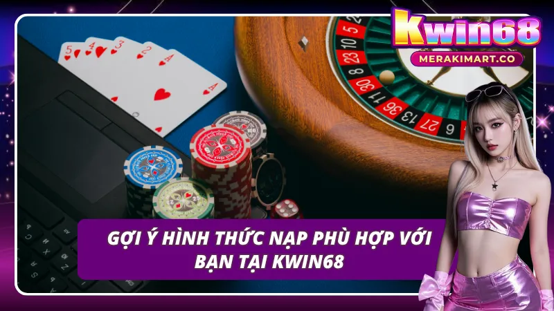 Nạp tiền KWIN68 dễ dàng với nhiều phương thức chất lượng